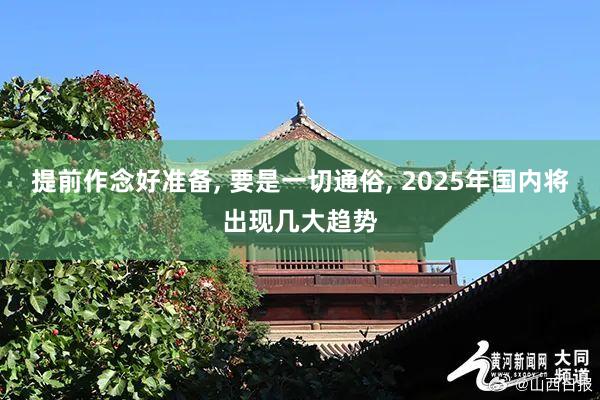 提前作念好准备, 要是一切通俗, 2025年国内将出现几大趋势