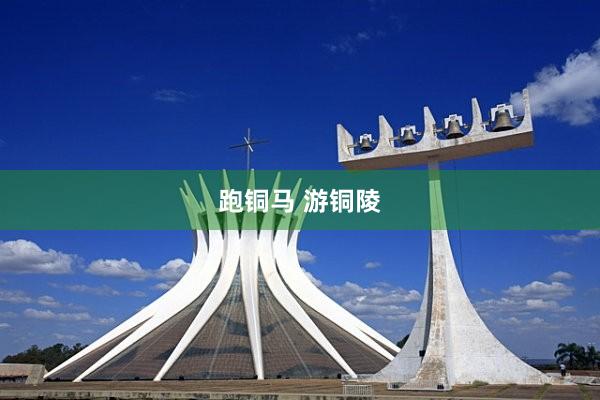 跑铜马 游铜陵