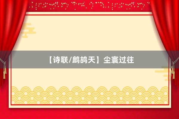 【诗联/鹧鸪天】尘寰过往