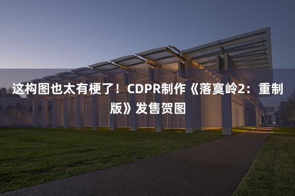 这构图也太有梗了！CDPR制作《落寞岭2：重制版》发售贺图