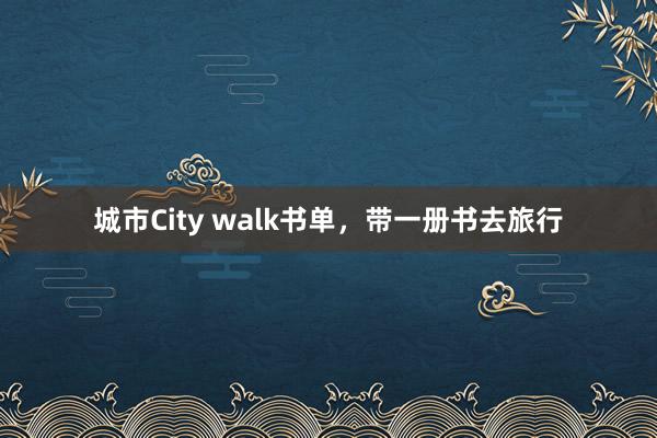城市City walk书单，带一册书去旅行